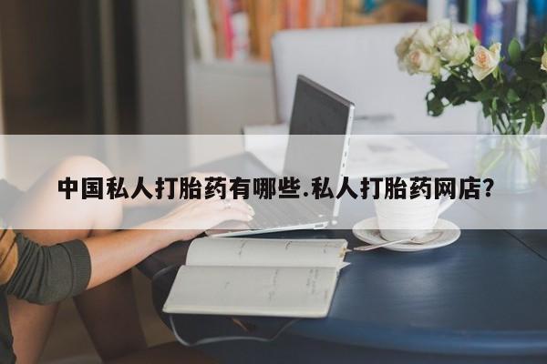 流产药微信买在线下单中国私人打胎药有哪些.私人打胎药网店？