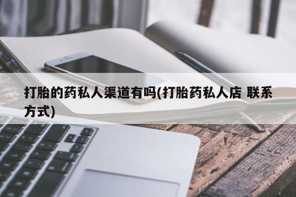 流产药微信买在线下单打胎的药私人渠道有吗(打胎药私人店 联系方式)
