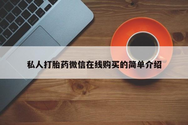 流产药微信买在线下单私人打胎药微信在线购买的简单介绍
