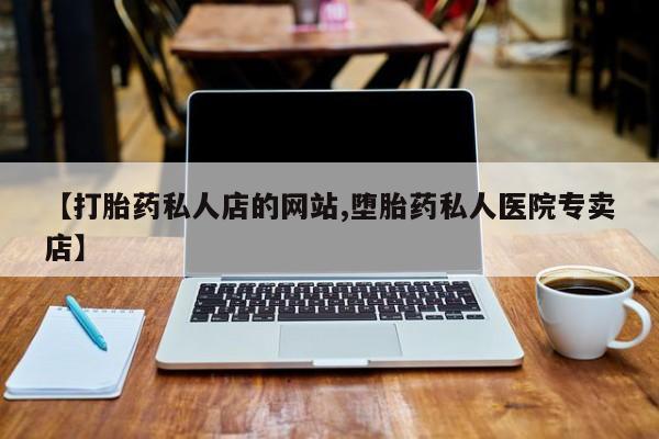 流产药微信买在线下单【打胎药私人店的网站,堕胎药私人医院专卖店】