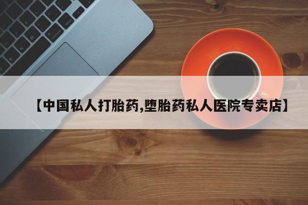 流产药微信买在线下单【中国私人打胎药,堕胎药私人医院专卖店】