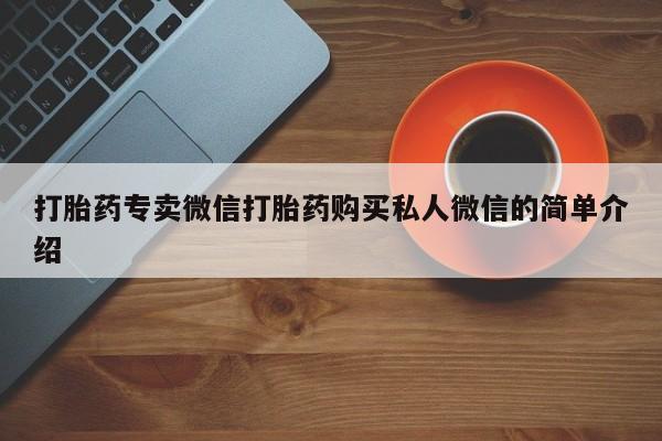 流产药微信买在线下单打胎药专卖微信打胎药购买私人微信的简单介绍