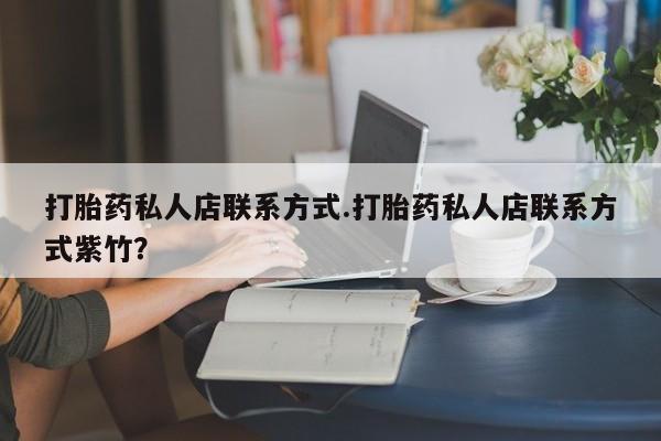 流产药微信买在线下单打胎药私人店联系方式.打胎药私人店联系方式紫竹？