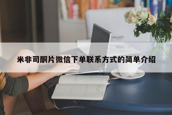流产药微信买在线下单米非司酮片微信下单联系方式的简单介绍