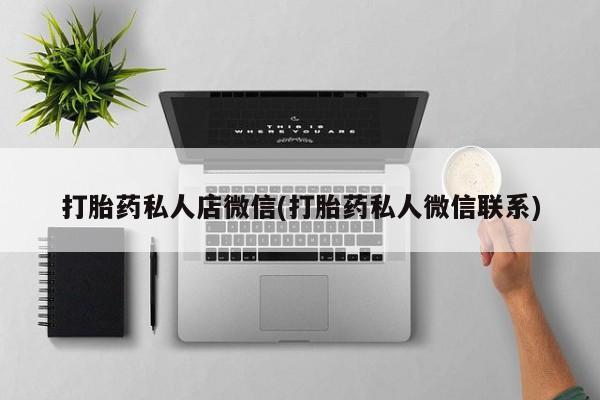 流产药微信买在线下单打胎药私人店微信(打胎药私人微信联系)