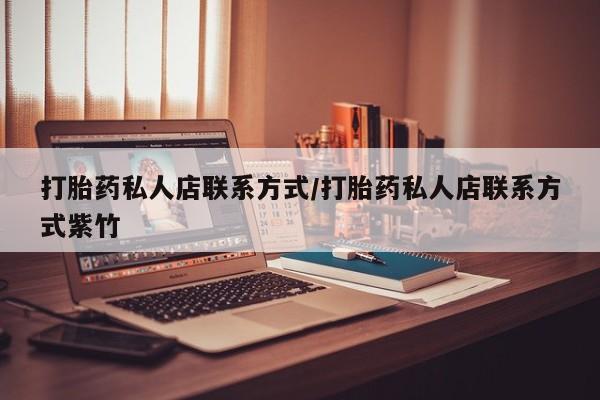 流产药微信买在线下单打胎药私人店联系方式/打胎药私人店联系方式紫竹