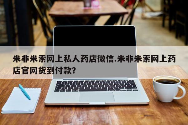 流产药微信买在线下单米非米索网上私人药店微信.米非米索网上药店官网货到付款？