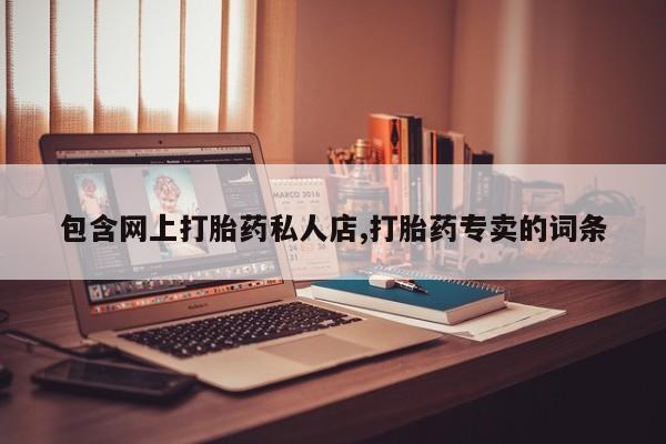 流产药微信买在线下单包含网上打胎药私人店,打胎药专卖的词条