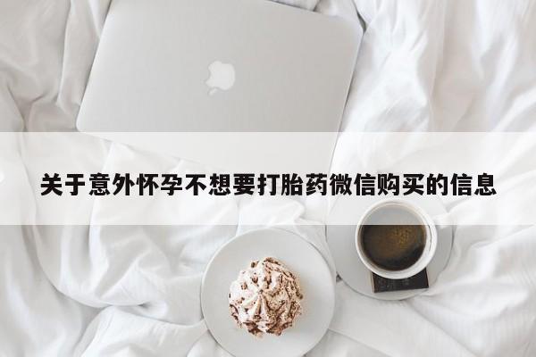 流产药微信买在线下单关于意外怀孕不想要打胎药微信购买的信息